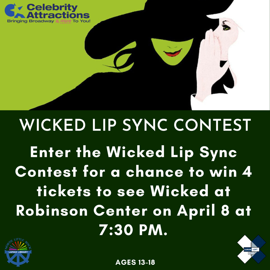 AGES 13-18 WICKED LIP SYNC CONTEST Enter the Wicked Lip Sync Contest for a chance to win 4 tickets to see Wicked at Robinson Center on April 8 at 7:30 PM.