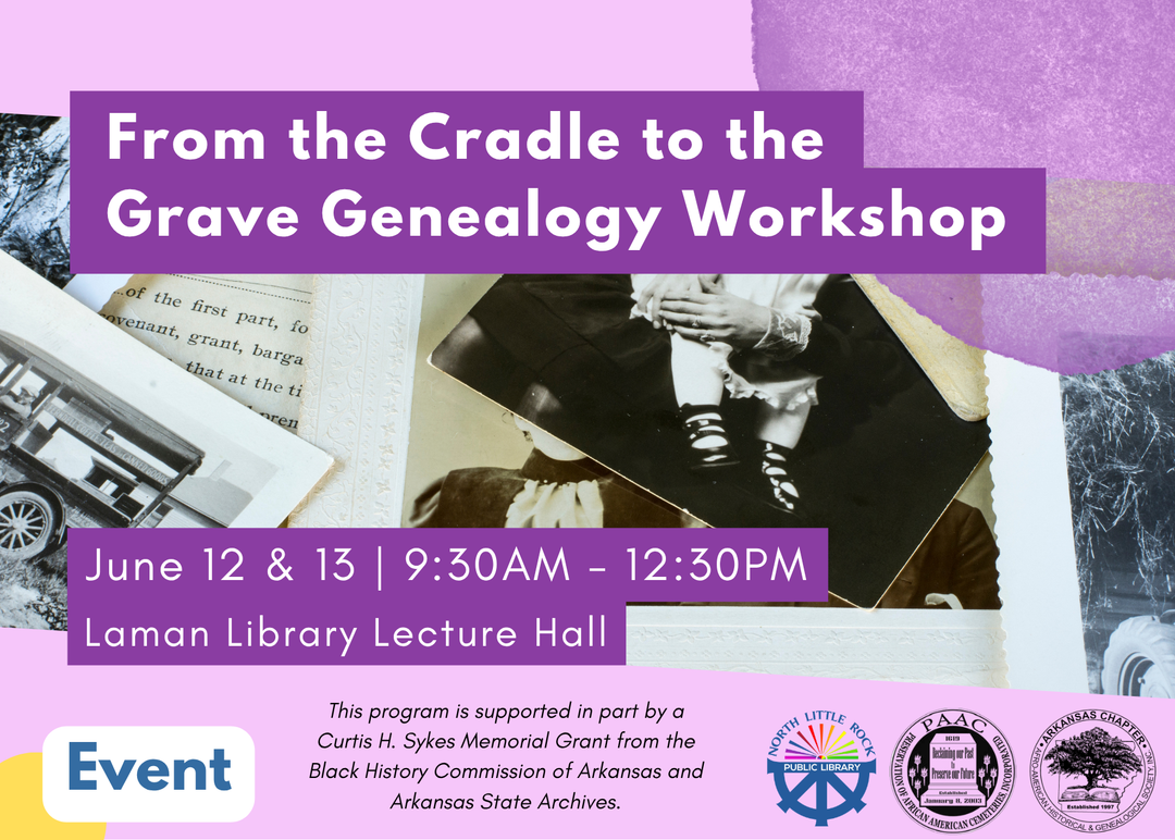 Flyer for From the Cradle to the Grave Genealogy Workshop at Laman Library Lecture Hall, June 12 & 13, 9:30–12:30 PM. Supported by a Curtis H. Sykes Memorial Grant from the Black History Commission of Arkansas and the Arkansas State Archives.