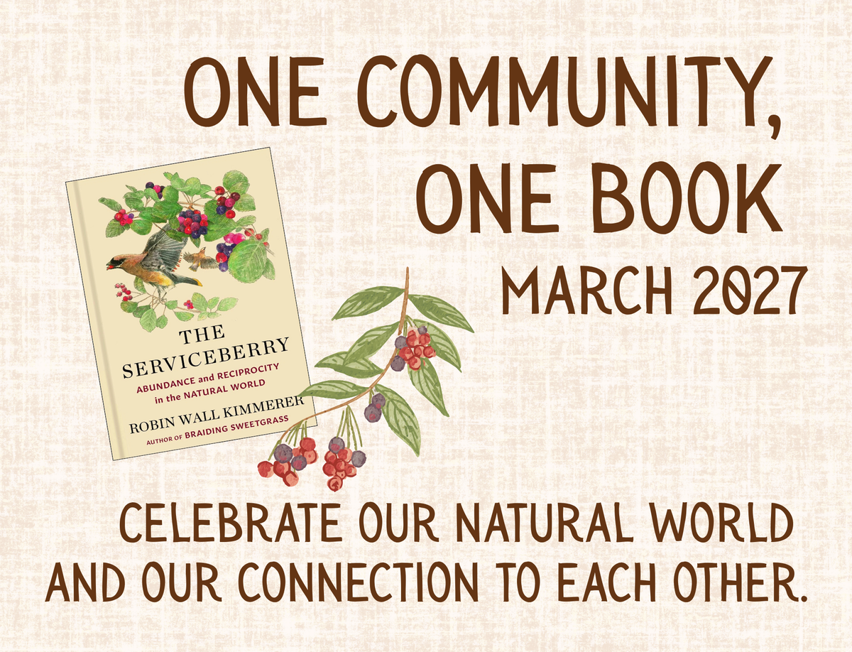 A picture of the book The Serviceberry by Robin Wall Kimmerer next to an illustrated serviceberry. Adjacent text reads One Community, One Book, March 2027, Celebrate Our Natural World and Our Connection to Each Other.