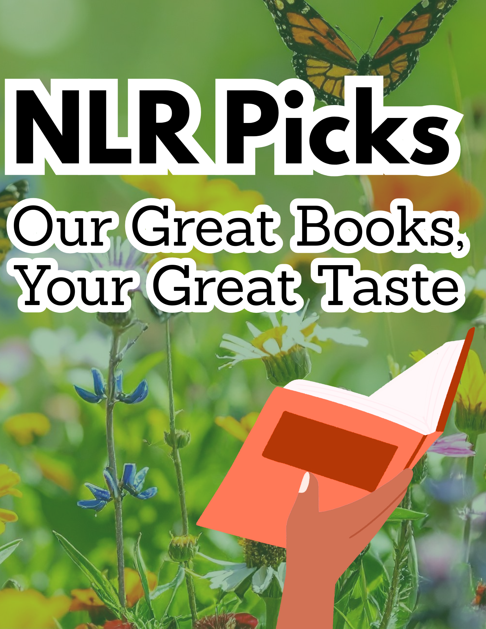 Wildflowers and a hand holding a book, accompanied with text reading NLR Picks, Our Great Books, Your Great Taste.