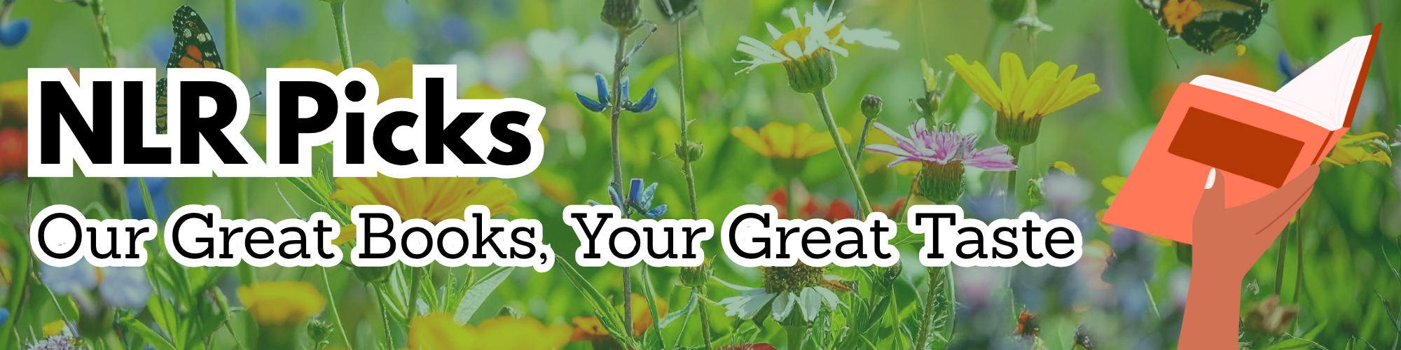 Wildflowers and a hand holding a book, accompanied with text reading NLR Picks, Our Great Books, Your Great Taste.