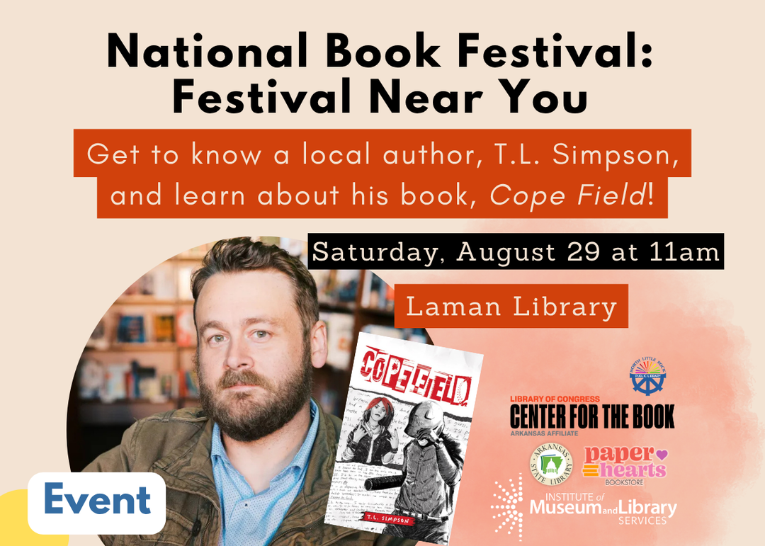 Event graphic for National Book Festival: Festival Near You at Laman Library on Saturday, August 29 at 11 AM. Arkansas author T. L. Simpson discusses his book Cope Field, the Arkansas 2026 Great Read for Youth selection, with a book signing to follow. Presented in partnership with the Library of Congress Center for the Book Arkansas Affiliate, Arkansas State Library, Paper Hearts Bookstore, Institute of Museum and Library Services, and North Little Rock Public Library System.