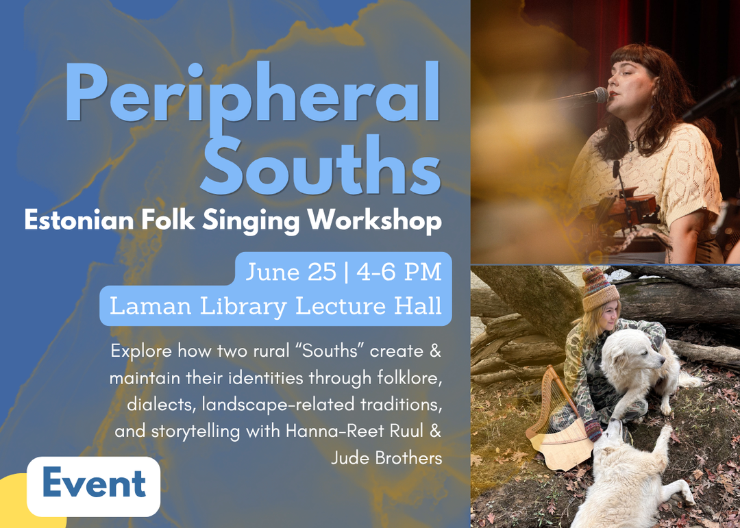 Event graphic for Peripheral Souths: Estonian Folk Singing Workshop. Free workshop with Hanna-Reet Ruul and Jude Brothers exploring folklore, dialects, and storytelling traditions of South Estonia and the American South. Thursday, June 25, 4:00–6:00 p.m., Laman Library Lecture Hall. Open to all ages.