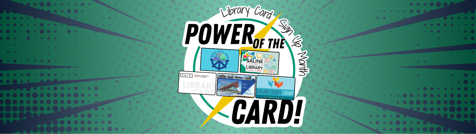 Power of the Card! Library Card Sign Up Month graphic featuring library cards from North Little Rock Public Library, Saline County Library, CALS, Pine Bluff/Jefferson County Library, and Garland County Library.