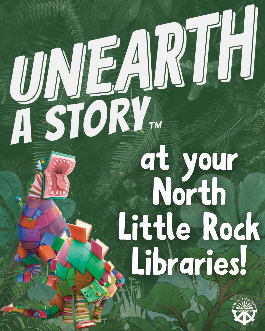 White text on a green jungle background reading Unearth a Story at Your North Little Rock Libraries! next to a dinosaur made of colorful books.