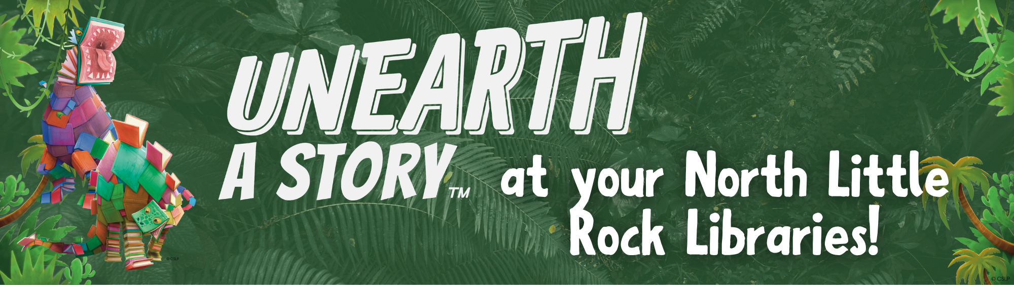 Green jungle background with a dinosaur made of colorful books and text reading Unearth a Story at your North Little Rock Libraries!