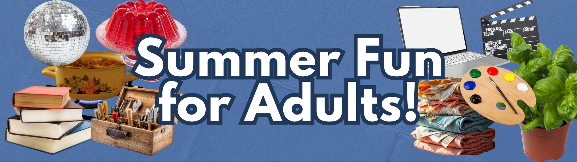 Promotional image with a disco ball, stack of books, jello mold, tools, dinosaur, art palette, and laptop on a blue background with the text Summer Fun for Adults.