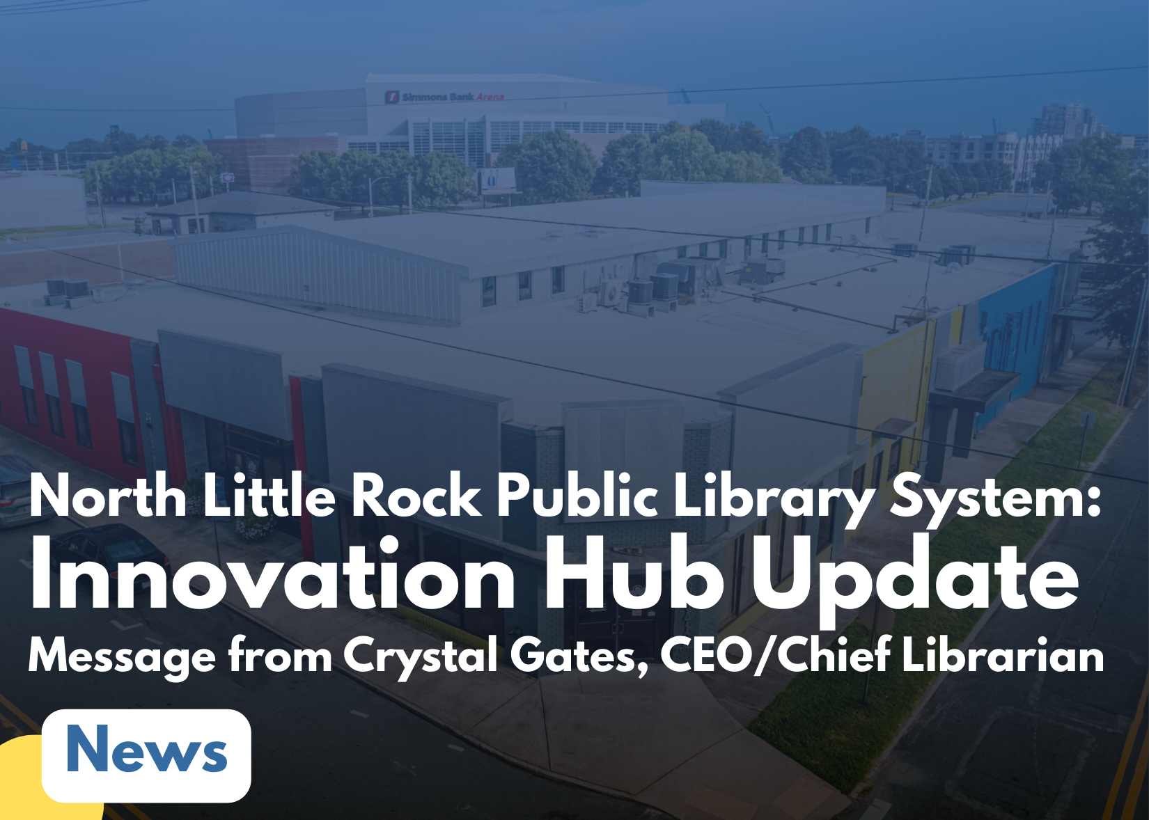 North Little Rock Public Library System:  Innovation Hub Update Message from Crystal Gates, CEO/Chief Librarian